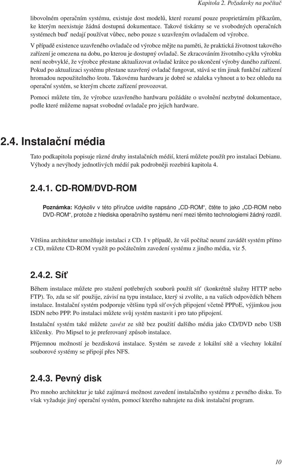 V případě existence uzavřeného ovladače od výrobce mějte na paměti, že praktická životnost takového zařízení je omezena na dobu, po kterou je dostupný ovladač.