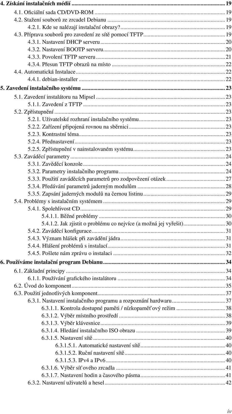 .. 22 4.4. Automatická Instalace... 22 4.4.1. debian-installer... 22 5. Zavedení instalačního systému... 23 5.1. Zavedení instalátoru na Mipsel... 23 5.1.1. Zavedení z TFTP... 23 5.2. Zpřístupnění.