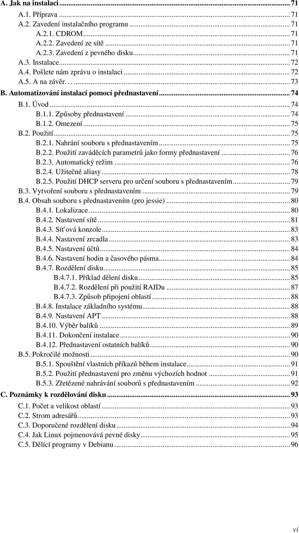 .. 75 B.2.1. Nahrání souboru s přednastavením... 75 B.2.2. Použití zaváděcích parametrů jako formy přednastavení... 76 B.2.3. Automatický režim... 76 B.2.4. Užitečné aliasy... 78 B.2.5. Použití DHCP serveru pro určení souboru s přednastavením.