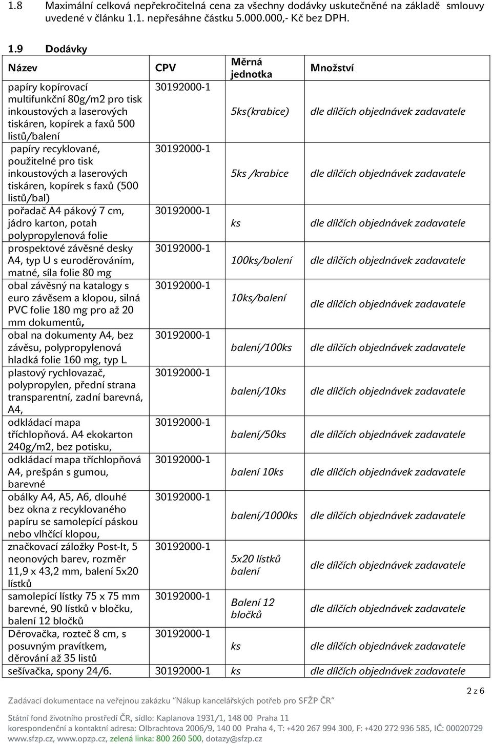 9 Dodávky Název CPV Měrná jednotka Množství papíry kopírovací multifunkční 80g/m2 pro tisk inkoustových a laserových 5ks(krabice) tiskáren, kopírek a faxů 500 listů/balení papíry recyklované,
