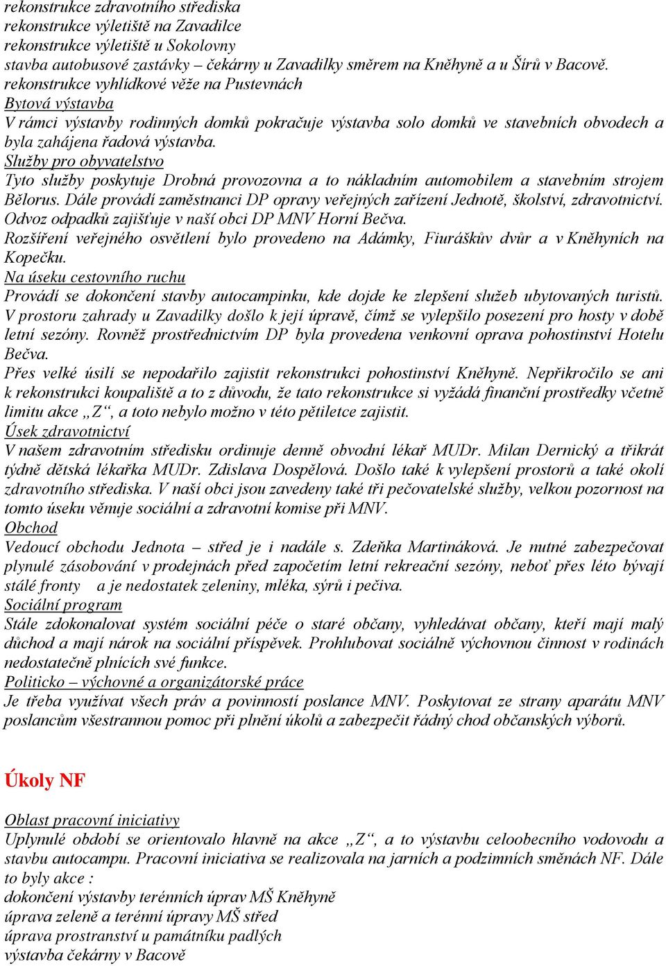 Služby pro obyvatelstvo Tyto služby poskytuje Drobná provozovna a to nákladním automobilem a stavebním strojem Bělorus.