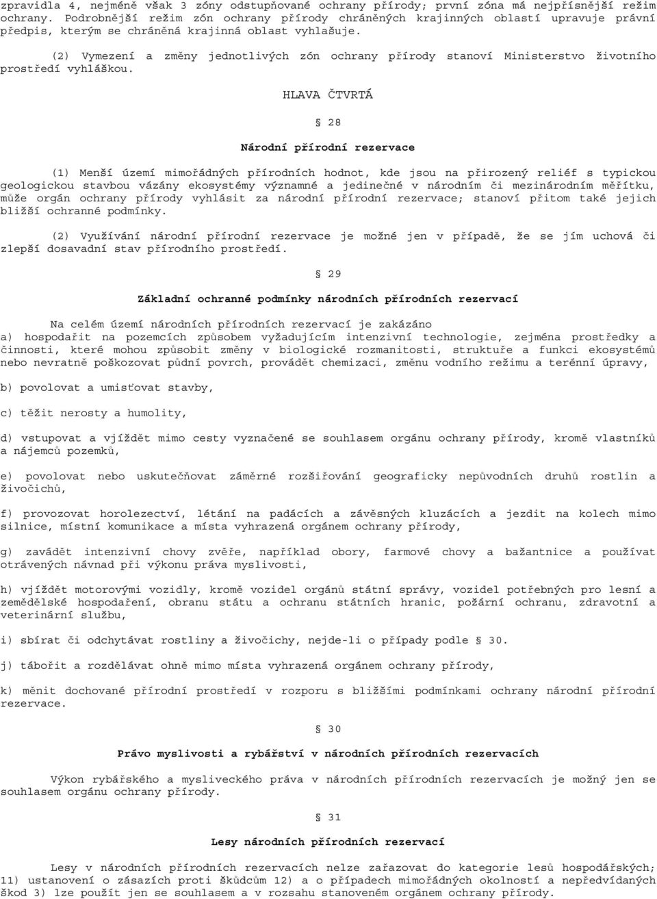 (2) Vymezení a změny jednotlivých zón ochrany přírody stanoví Ministerstvo životního prostředí vyhláškou.