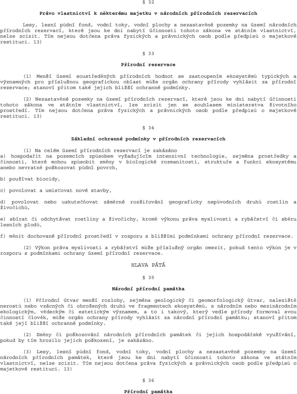 13) 33 Přírodní rezervace (1) Menší území soustředěných přírodních hodnot se zastoupením ekosystémů typických a významných pro příslušnou geografickou oblast může orgán ochrany přírody vyhlásit za