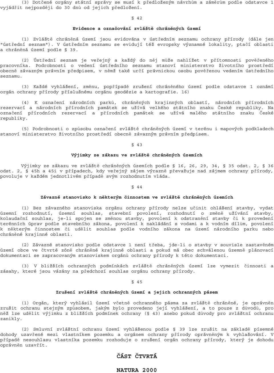 V ústředním seznamu se evidují též evropsky významné lokality, ptačí oblasti a chráněná území podle 39. (2) Ústřední seznam je veřejný a každý do něj může nahlížet v přítomnosti pověřeného pracovníka.