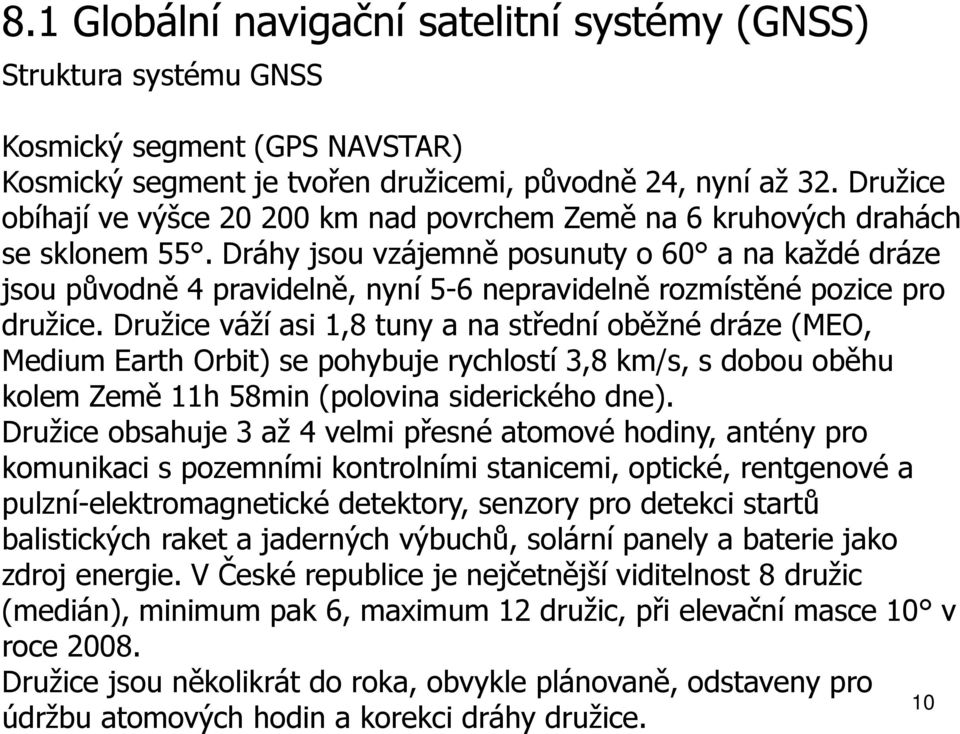 Dráhy jsou vzájemně posunuty o 60 a na každé dráze jsou původně 4 pravidelně, nyní 5-6 nepravidelně rozmístěné pozice pro družice.