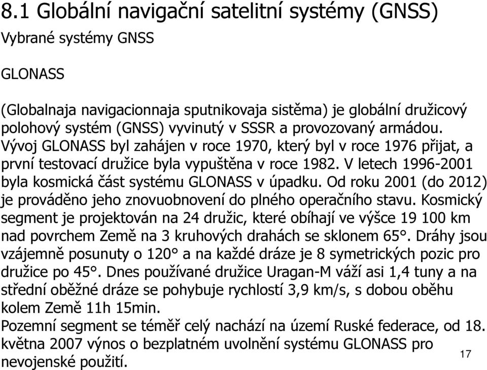 V letech 1996-2001 byla kosmická část systému GLONASS v úpadku. Od roku 2001 (do 2012) je prováděno jeho znovuobnovení do plného operačního stavu.