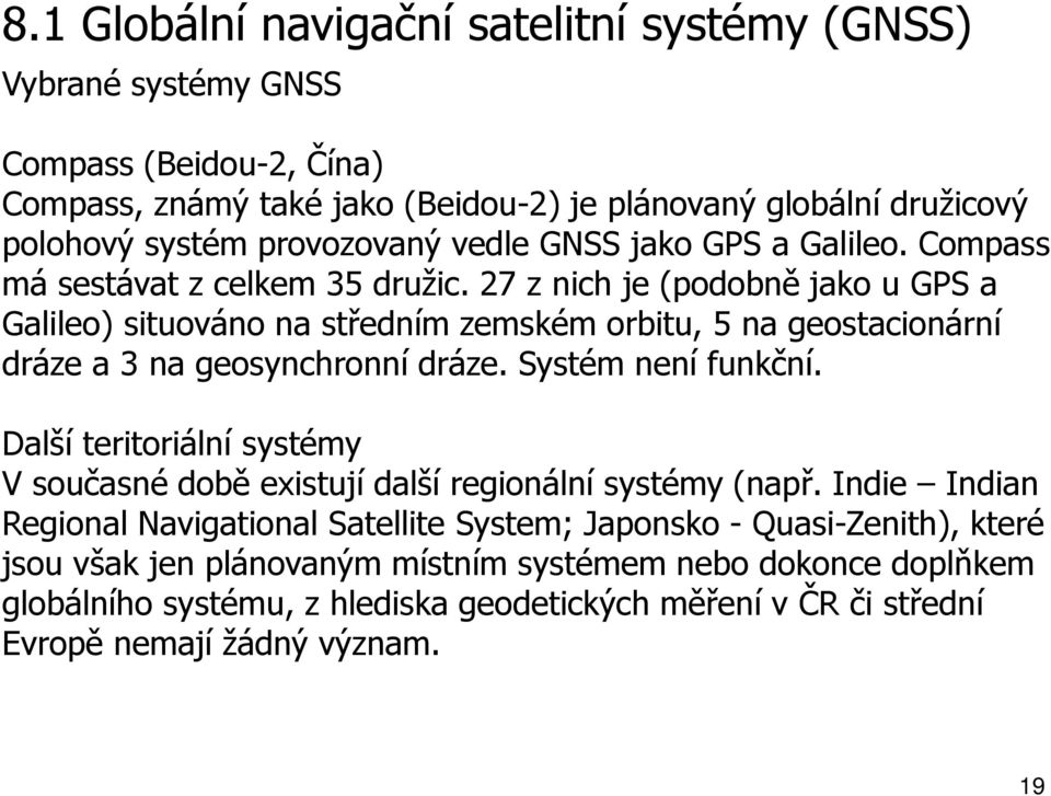 27 z nich je (podobně jako u GPS a Galileo) situováno na středním zemském orbitu, 5 na geostacionární dráze a 3 na geosynchronní dráze. Systém není funkční.