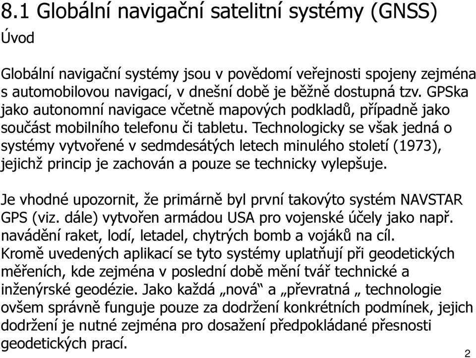 Technologicky se však jedná o systémy vytvořené v sedmdesátých letech minulého století (1973), jejichž princip je zachován a pouze se technicky vylepšuje.