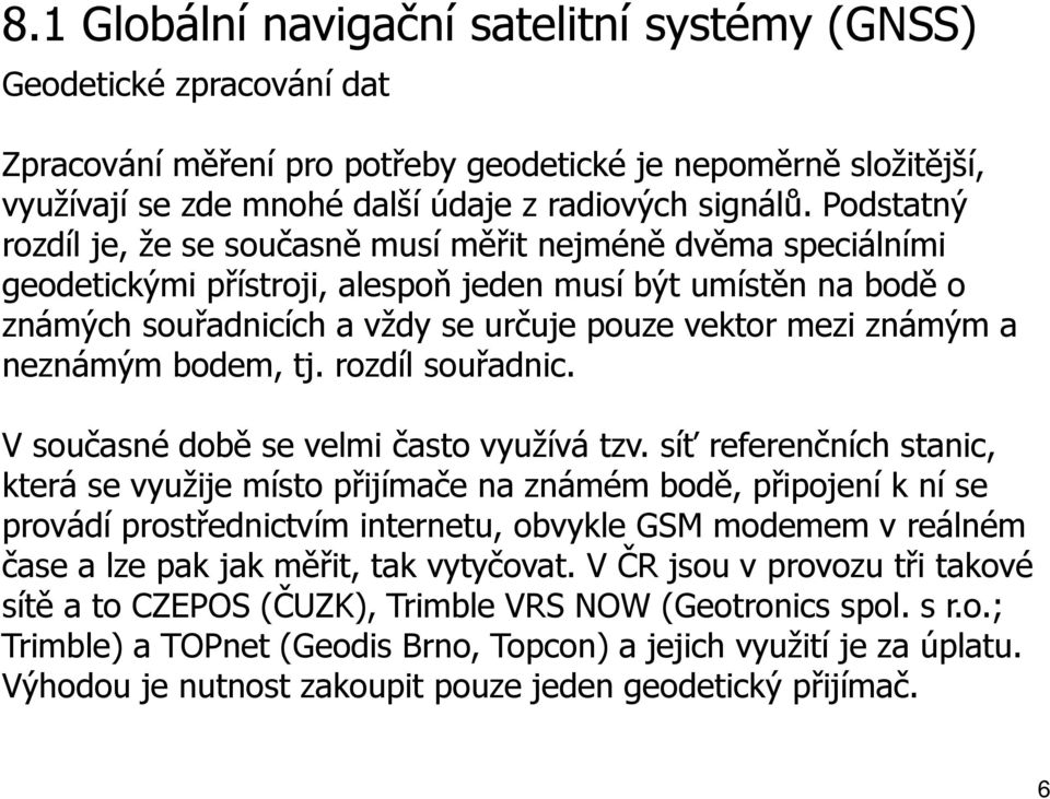 známým a neznámým bodem, tj. rozdíl souřadnic. V současné době se velmi často využívá tzv.