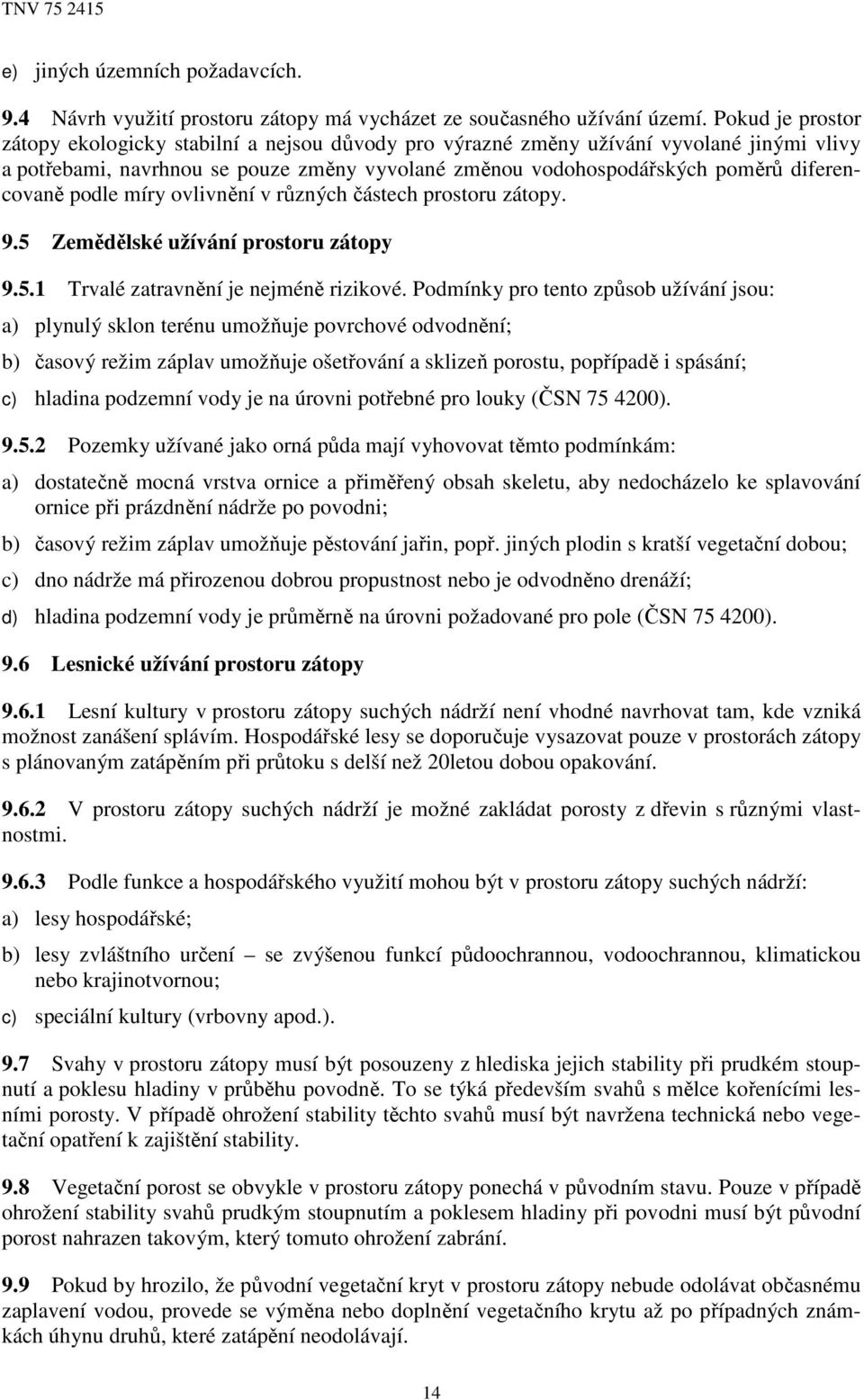 podle míry ovlivnění v různých částech prostoru zátopy. 9.5 Zemědělské užívání prostoru zátopy 9.5.1 Trvalé zatravnění je nejméně rizikové.