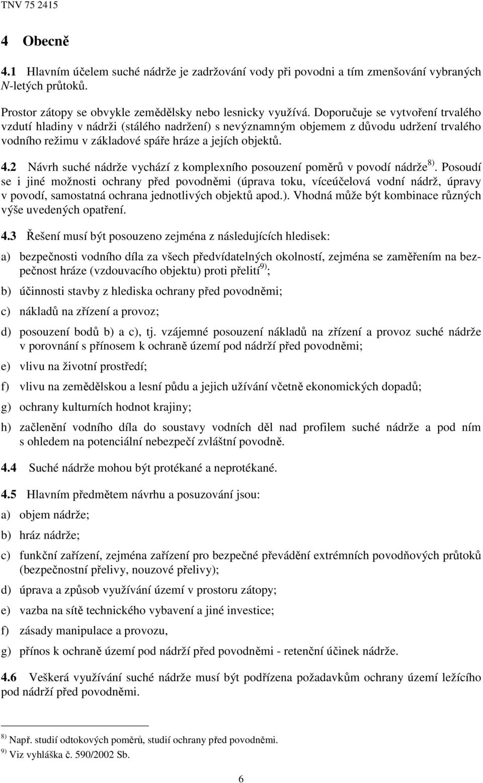 2 Návrh suché nádrže vychází z komplexního posouzení poměrů v povodí nádrže 8).