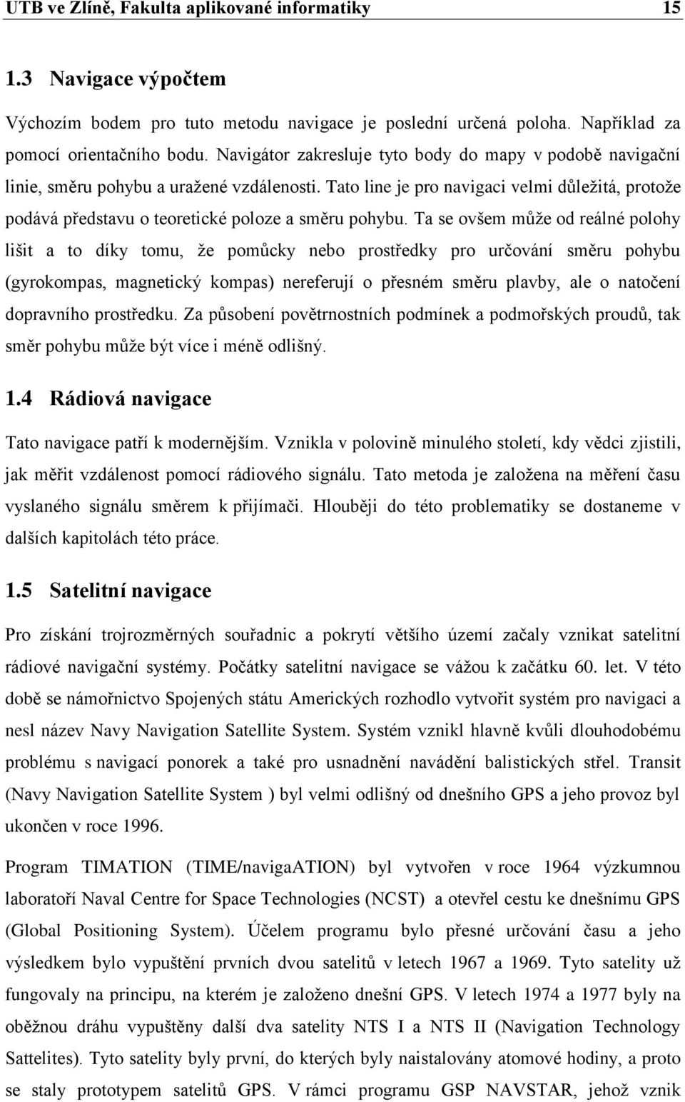 Tato line je pro navigaci velmi důležitá, protože podává představu o teoretické poloze a směru pohybu.