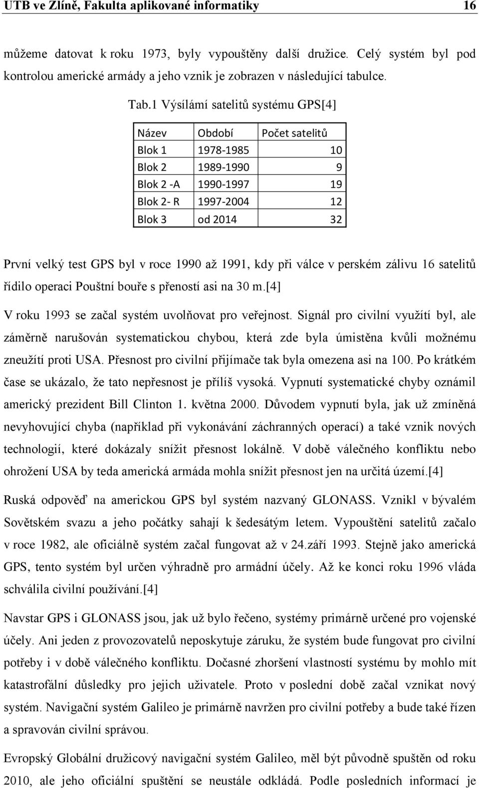 roce 1990 až 1991, kdy při válce v perském zálivu 16 satelitů řídilo operaci Pouštní bouře s přeností asi na 30 m.[4] V roku 1993 se začal systém uvolňovat pro veřejnost.