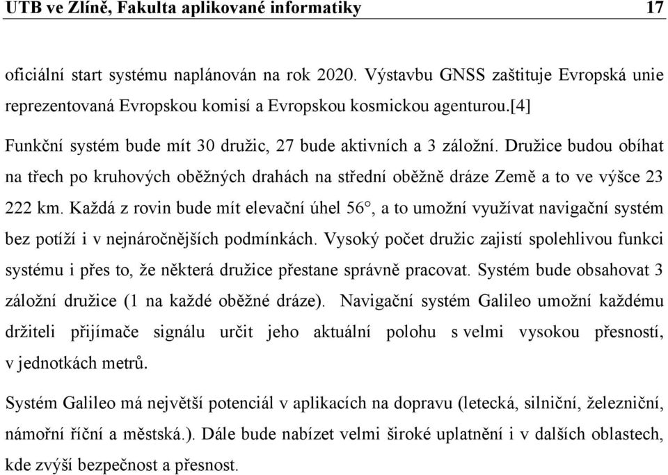 Každá z rovin bude mít elevační úhel 56, a to umožní využívat navigační systém bez potíží i v nejnáročnějších podmínkách.