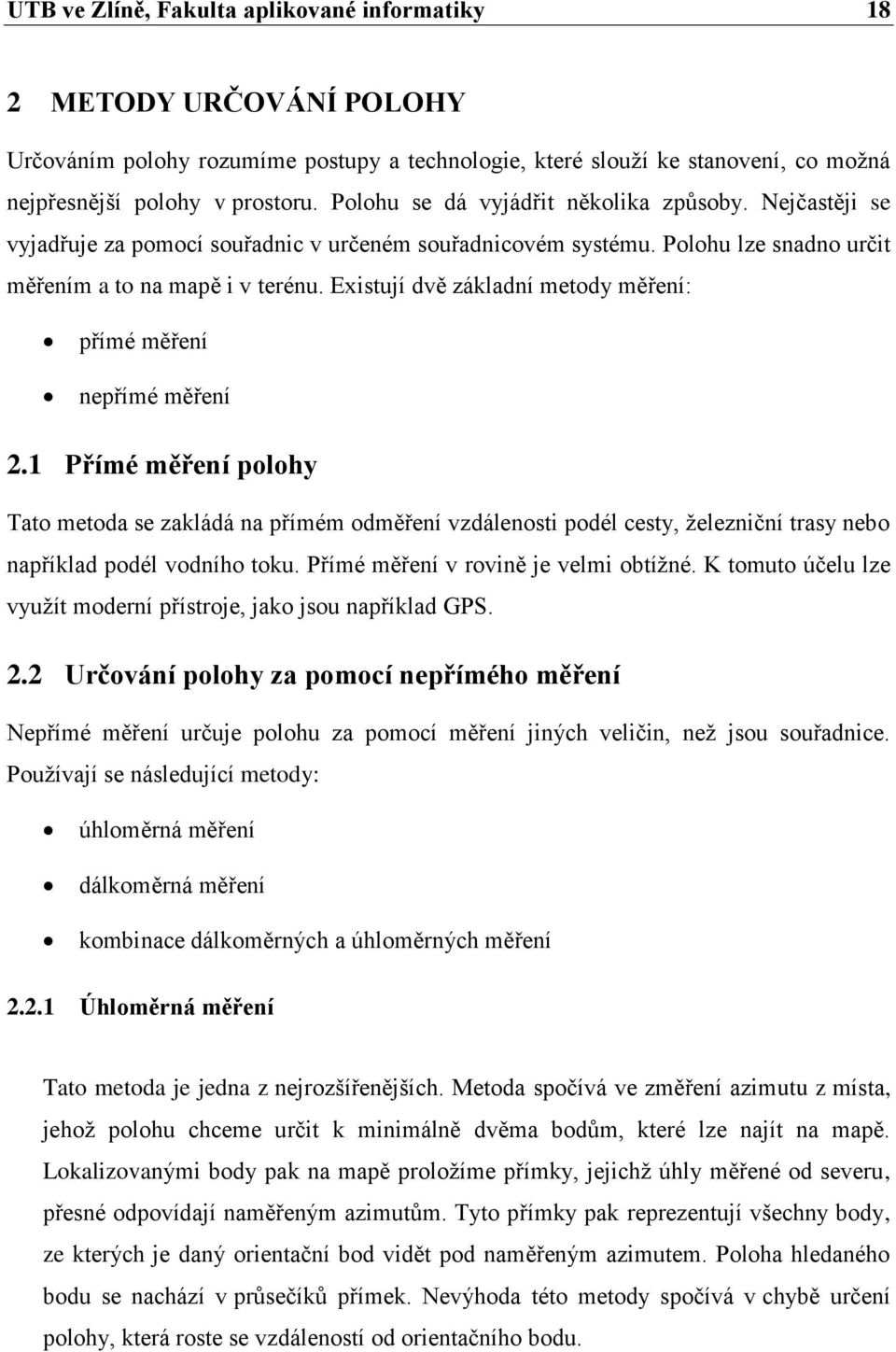 Existují dvě základní metody měření: přímé měření nepřímé měření 2.