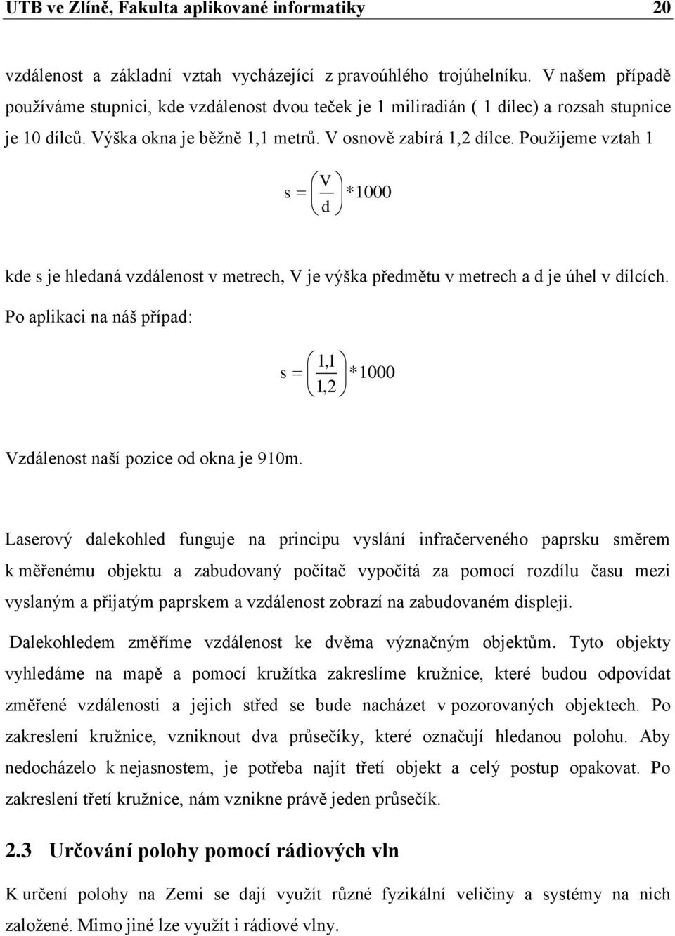 Použijeme vztah 1 V s *1000 d kde s je hledaná vzdálenost v metrech, V je výška předmětu v metrech a d je úhel v dílcích.