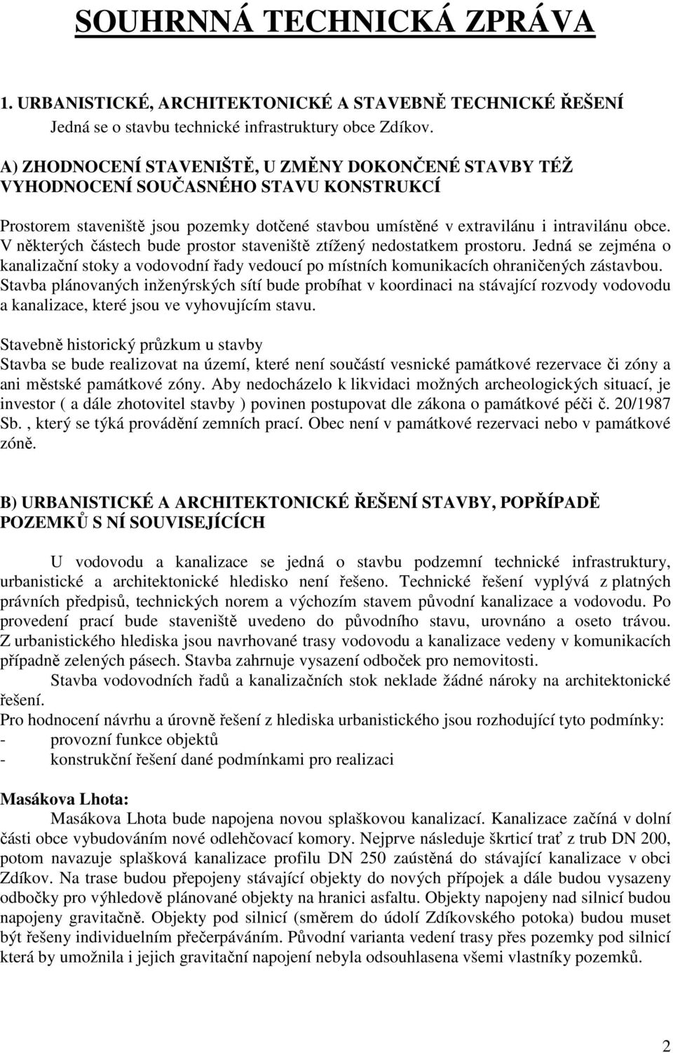 V některých částech bude prostor staveniště ztížený nedostatkem prostoru. Jedná se zejména o kanalizační stoky a vodovodní řady vedoucí po místních komunikacích ohraničených zástavbou.