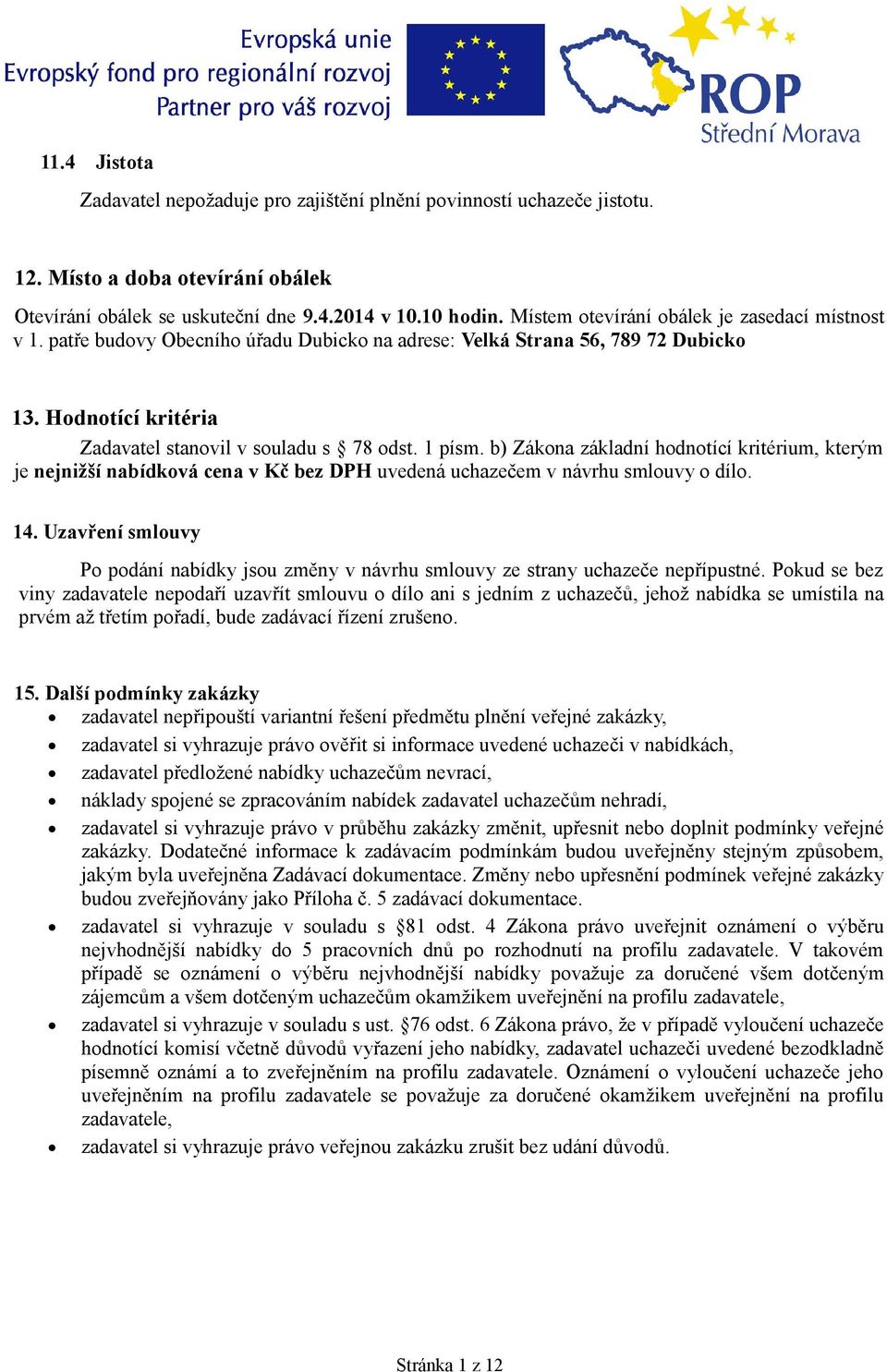 b) Zákona základní hodnotící kritérium, kterým je nejnižší nabídková cena v Kč bez DPH uvedená uchazečem v návrhu smlouvy o dílo. 14.