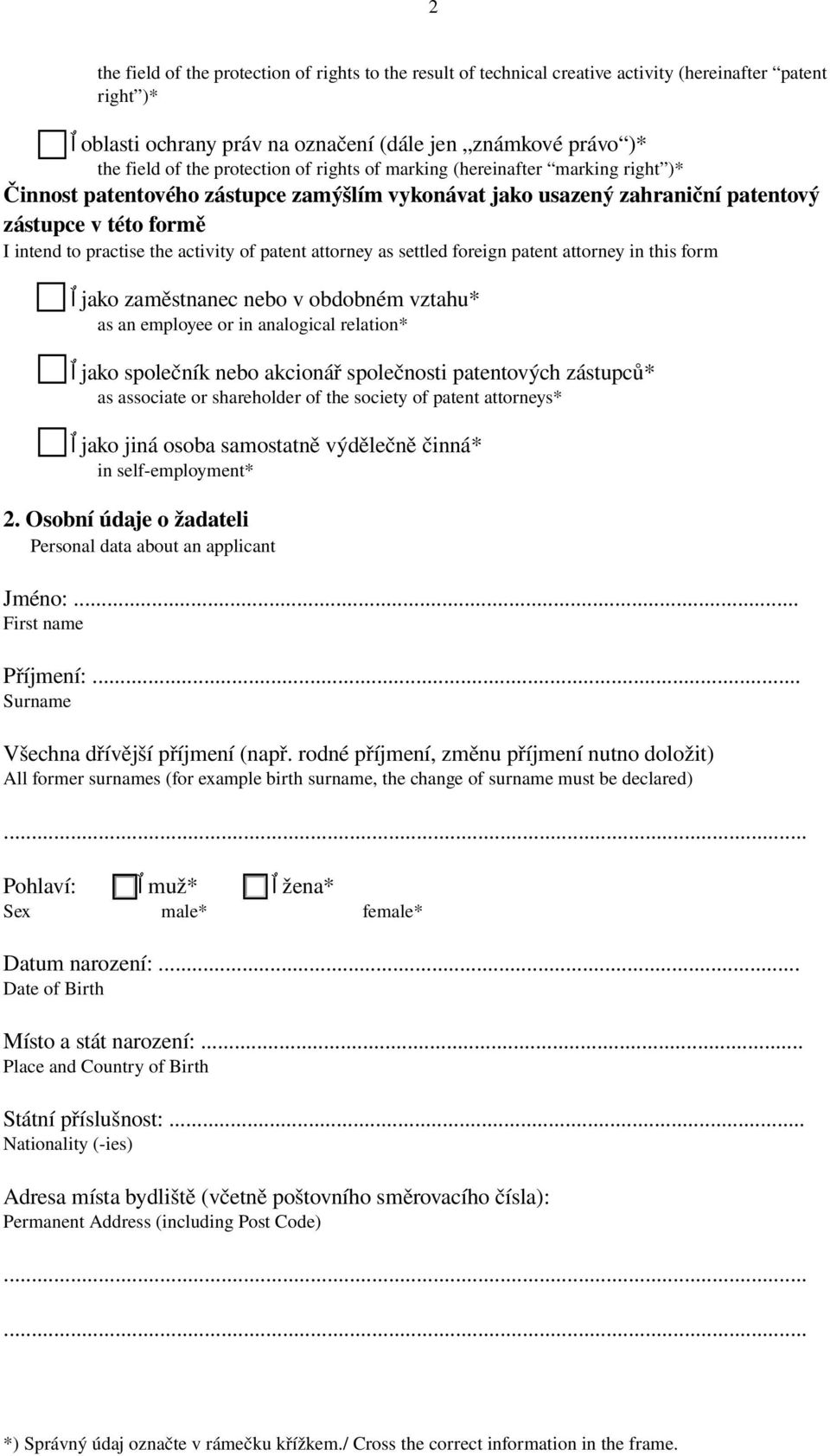 of patent attorney as settled foreign patent attorney in this form jako zaměstnanec nebo v obdobném vztahu* as an employee or in analogical relation* jako společník nebo akcionář společnosti