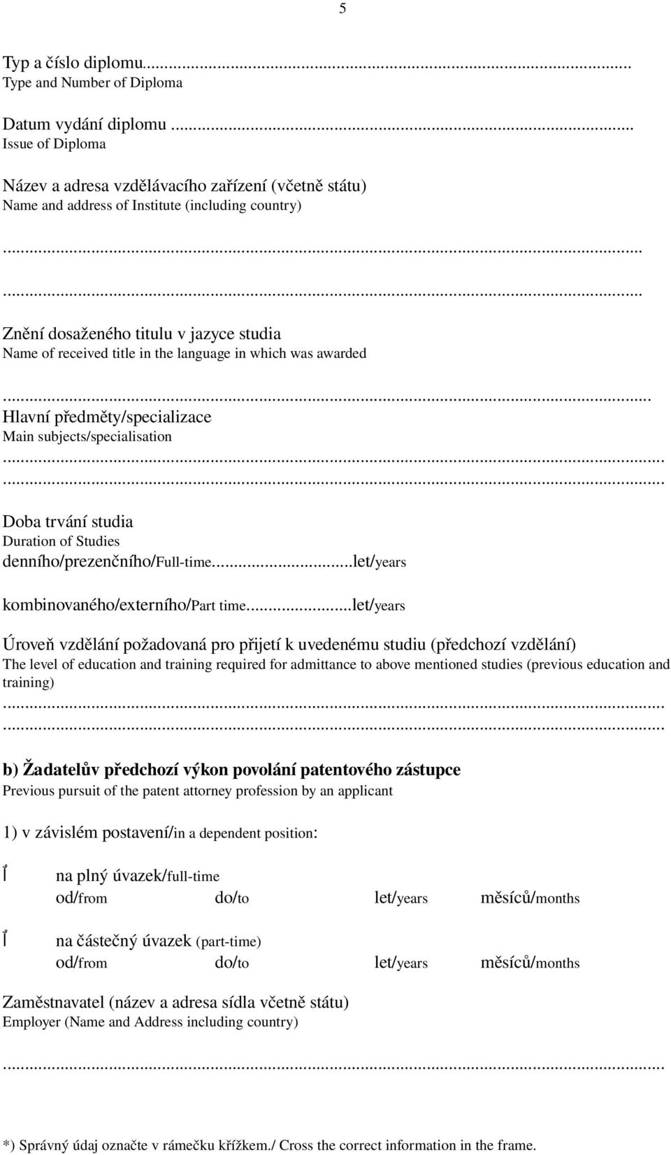 .. Hlavní předměty/specializace Main subjects/specialisation Doba trvání studia Duration of Studies denního/prezenčního/full time...let/years kombinovaného/externího/part time.