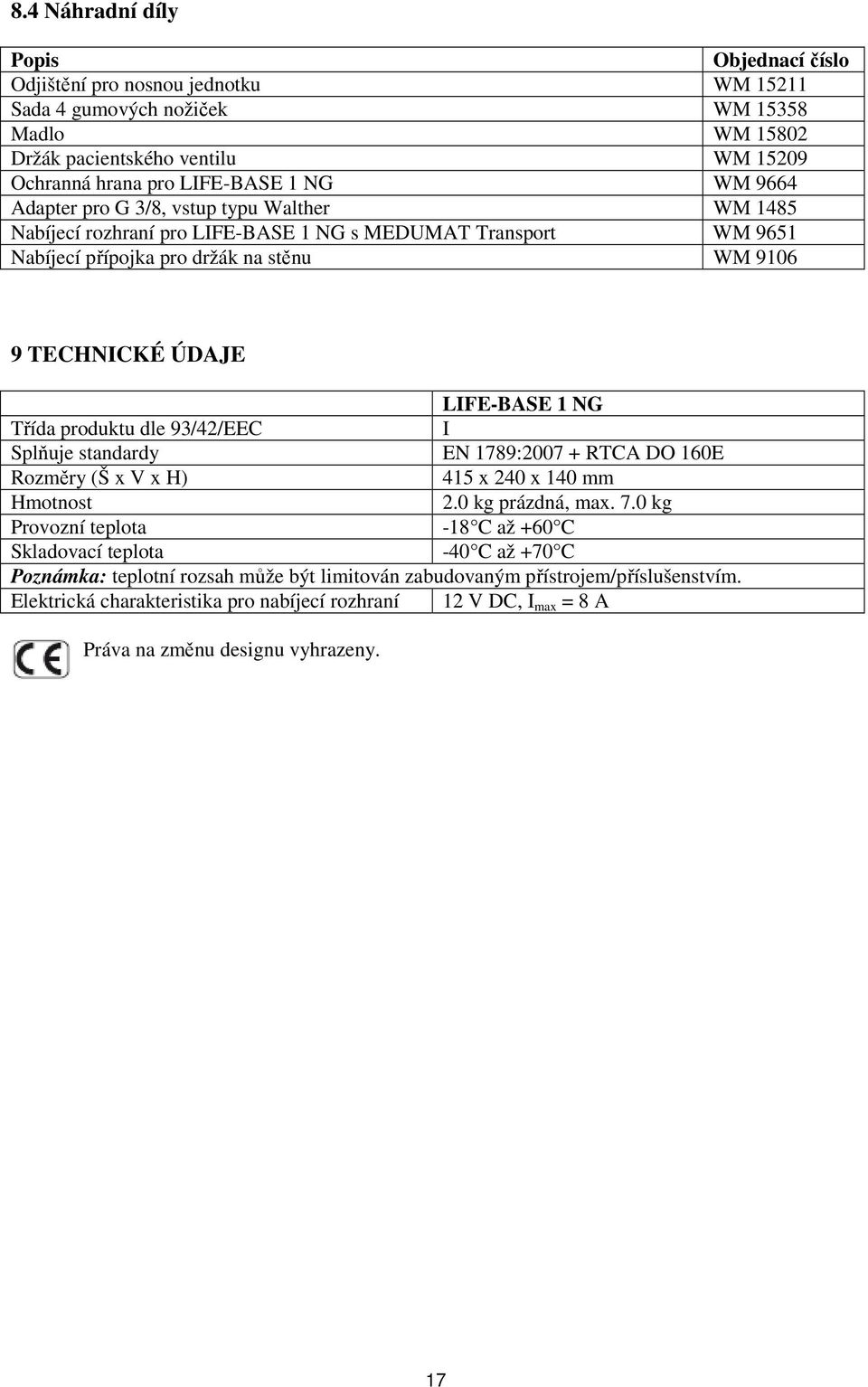 produktu dle 93/42/EEC I Splňuje standardy EN 1789:2007 + RTCA DO 160E Rozměry (Š x V x H) 415 x 240 x 140 mm Hmotnost 2.0 kg prázdná, max. 7.