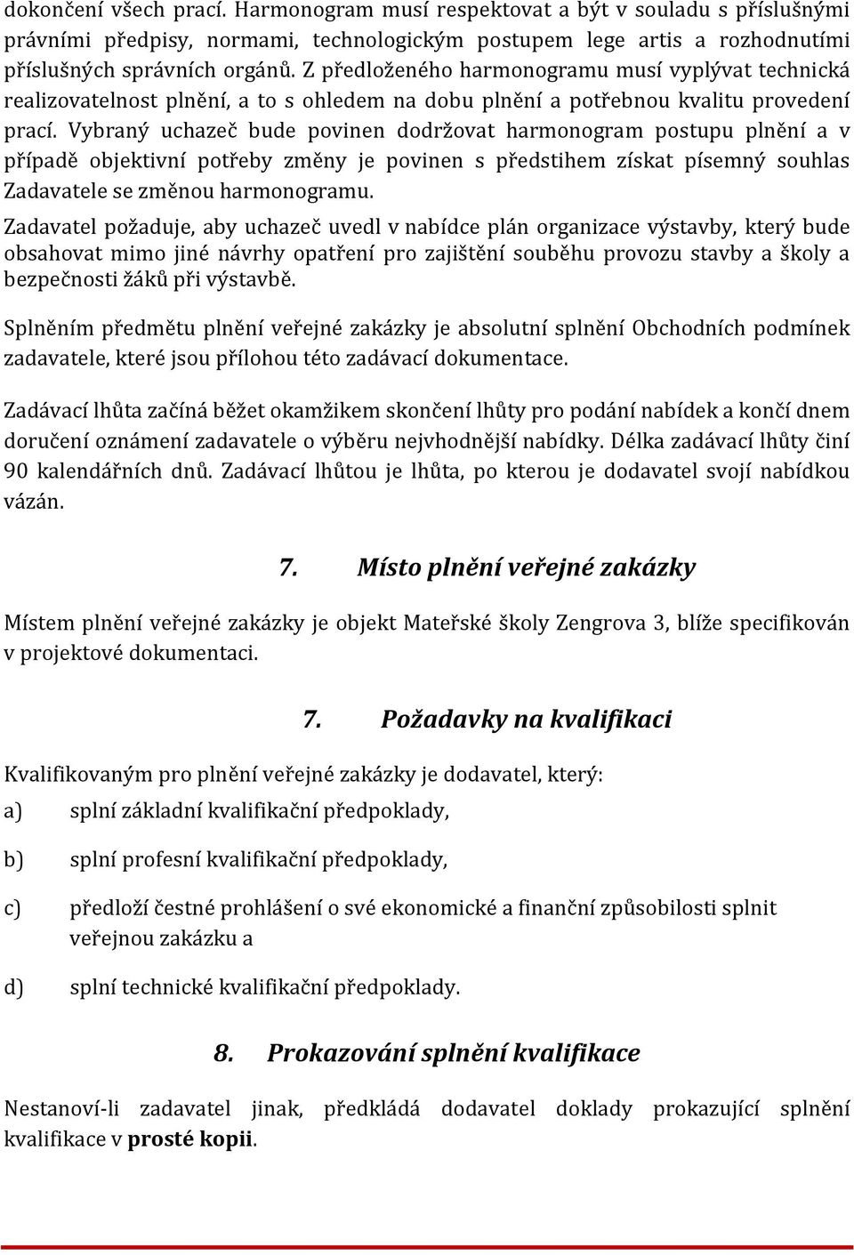 Vybraný uchazeč bude povinen dodržovat harmonogram postupu plnění a v případě objektivní potřeby změny je povinen s předstihem získat písemný souhlas Zadavatele se změnou harmonogramu.