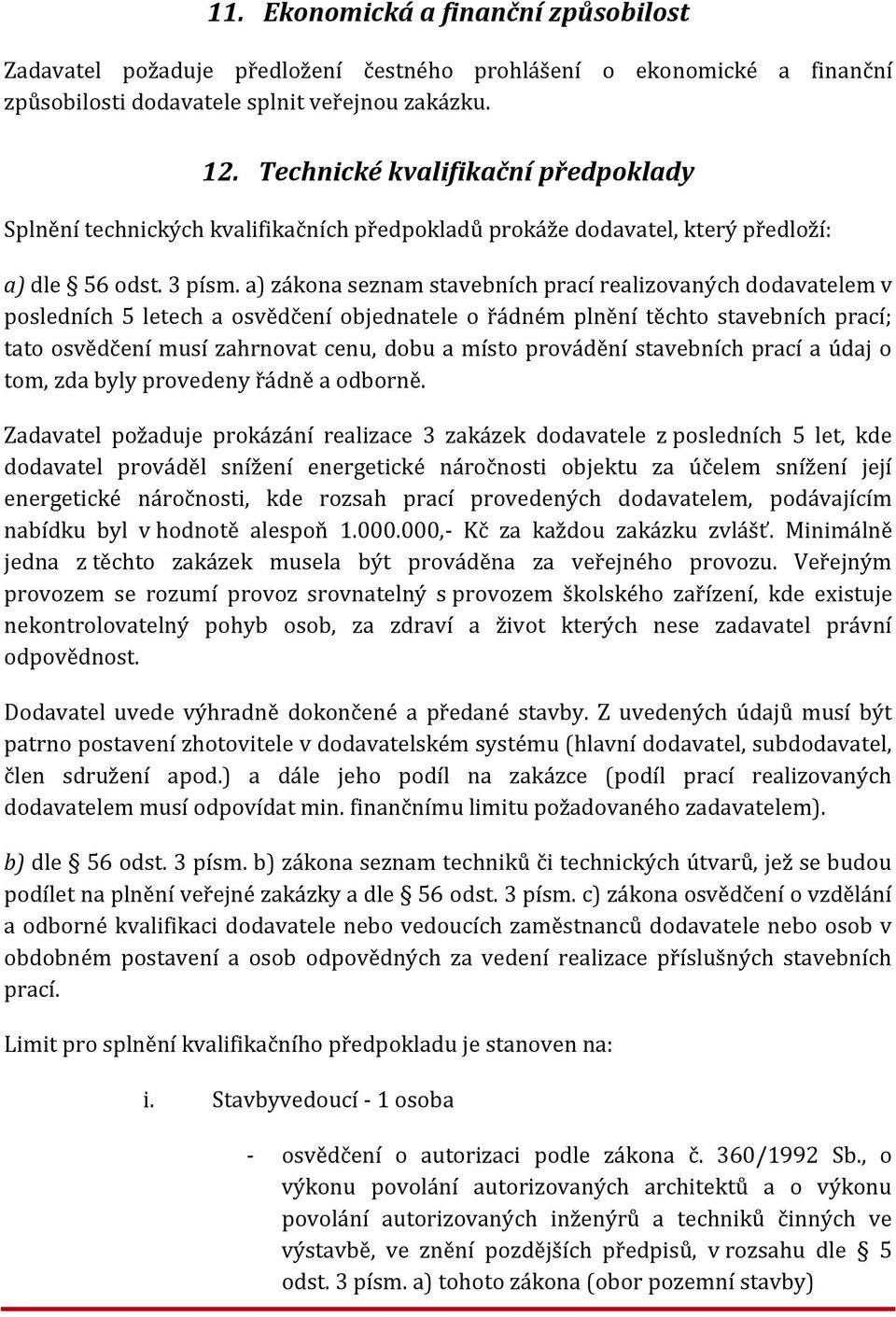 a) zákona seznam stavebních prací realizovaných dodavatelem v posledních 5 letech a osvědčení objednatele o řádném plnění těchto stavebních prací; tato osvědčení musí zahrnovat cenu, dobu a místo