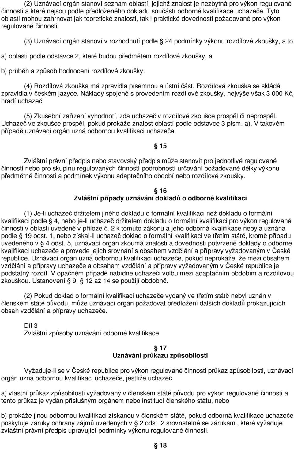 (3) Uznávací orgán stanoví v rozhodnutí podle 24 podmínky výkonu rozdílové zkoušky, a to a) oblasti podle odstavce 2, které budou pedmtem rozdílové zkoušky, a b) prbh a zpsob hodnocení rozdílové