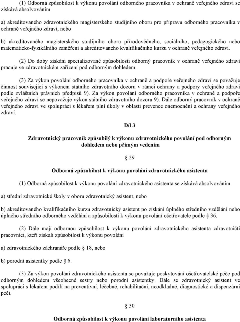 kvalifikačního kurzu v ochraně veřejného zdraví. (2) Do doby získání specializované způsobilosti odborný pracovník v ochraně veřejného zdraví pracuje ve zdravotnickém zařízení pod odborným dohledem.