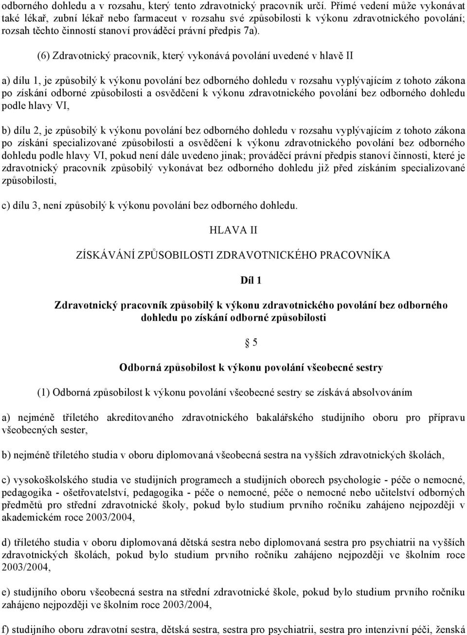 (6) Zdravotnický pracovník, který vykonává povolání uvedené v hlavě II a) dílu 1, je způsobilý k výkonu povolání bez odborného dohledu v rozsahu vyplývajícím z tohoto zákona po získání odborné