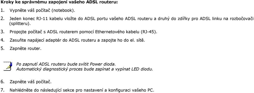 Prpjte pčítač s ADSL ruterem pmcí Ethernetvéh kabelu (RJ-45). 4. Zasuňte napájecí adaptér d ADSL ruteru a zapjte h d el. sítě. 5.