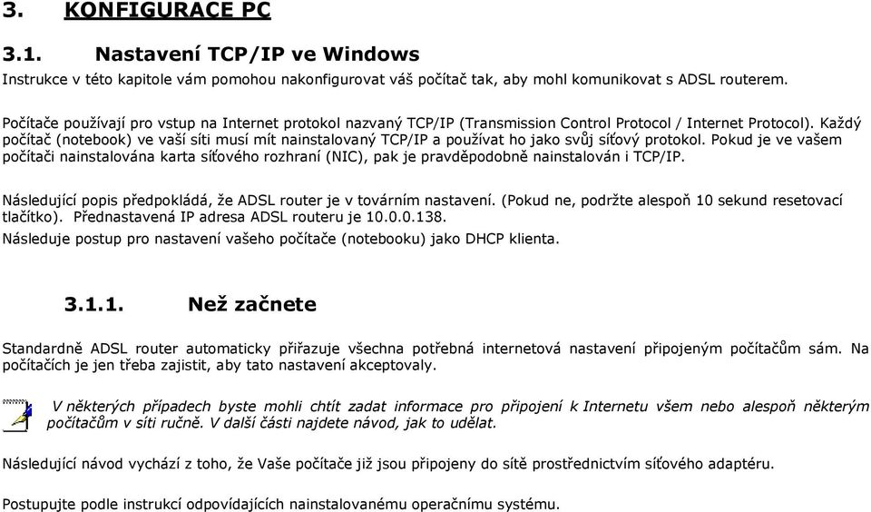 Pkud je ve vašem pčítači nainstalvána karta síťvéh rzhraní (NIC), pak je pravděpdbně nainstalván i TCP/IP. Následující ppis předpkládá, že ADSL ruter je v tvárním nastavení.