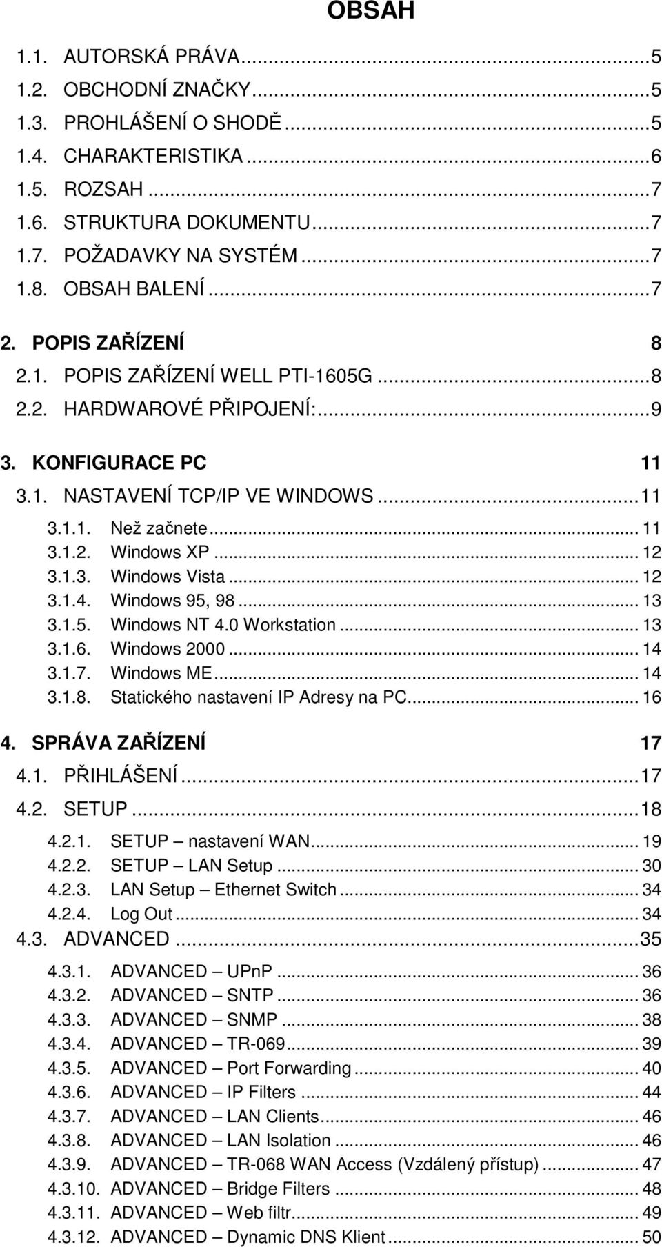 .. 12 3.1.3. Windws Vista... 12 3.1.4. Windws 95, 98... 13 3.1.5. Windws NT 4.0 Wrkstatin... 13 3.1.6. Windws 2000... 14 3.1.7. Windws ME... 14 3.1.8. Statickéh nastavení IP Adresy na PC... 16 4.