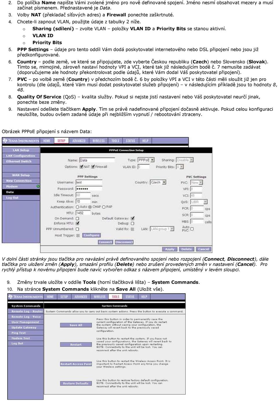 VLAN ID Pririty Bits 5. PPP Settings údaje pr tent ddíl Vám ddá pskytvatel internetvéh neb DSL připjení neb jsu již předknfigurvané. 6.