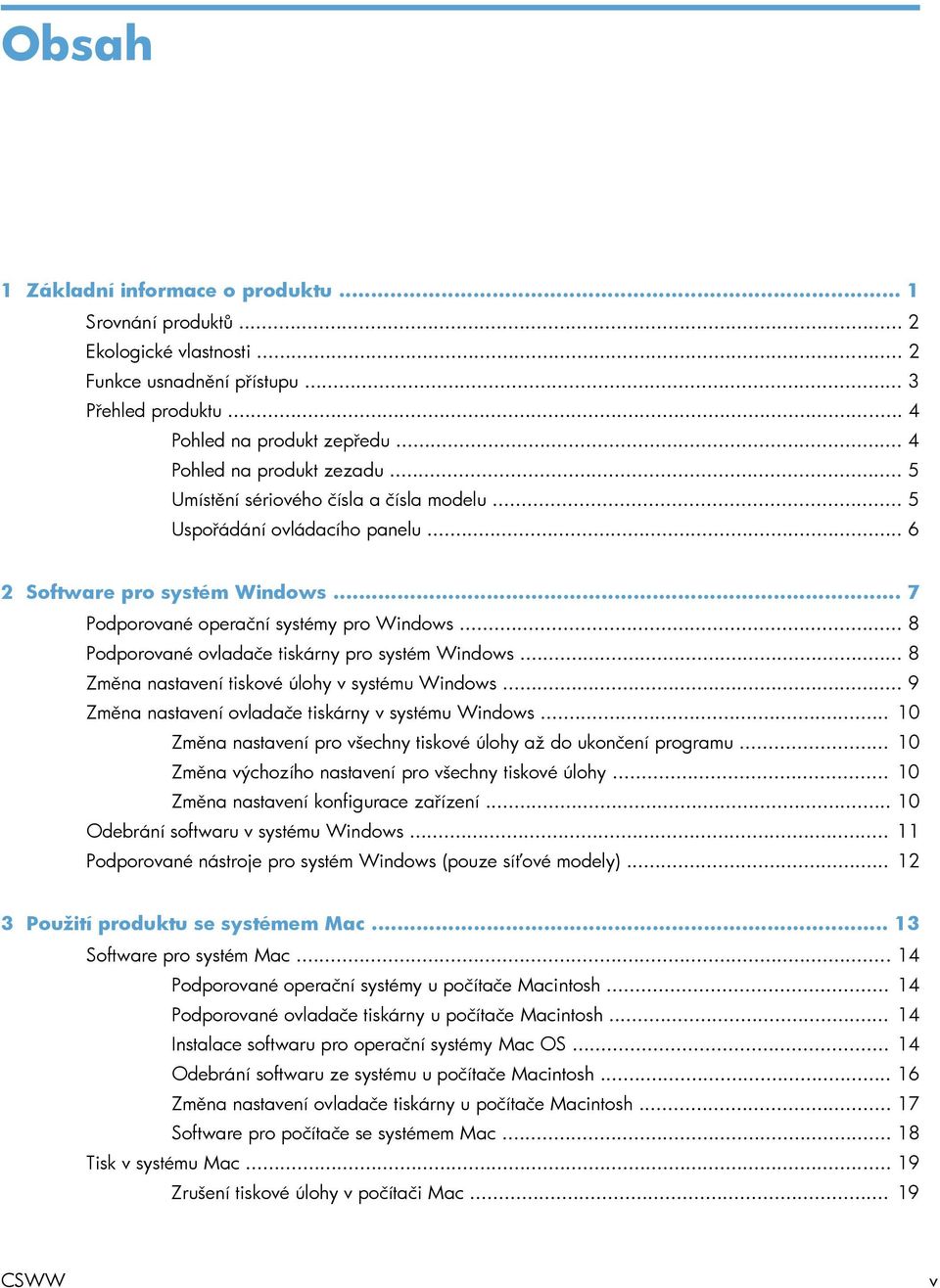 .. 8 Podporované ovladače tiskárny pro systém Windows... 8 Změna nastavení tiskové úlohy v systému Windows... 9 Změna nastavení ovladače tiskárny v systému Windows.