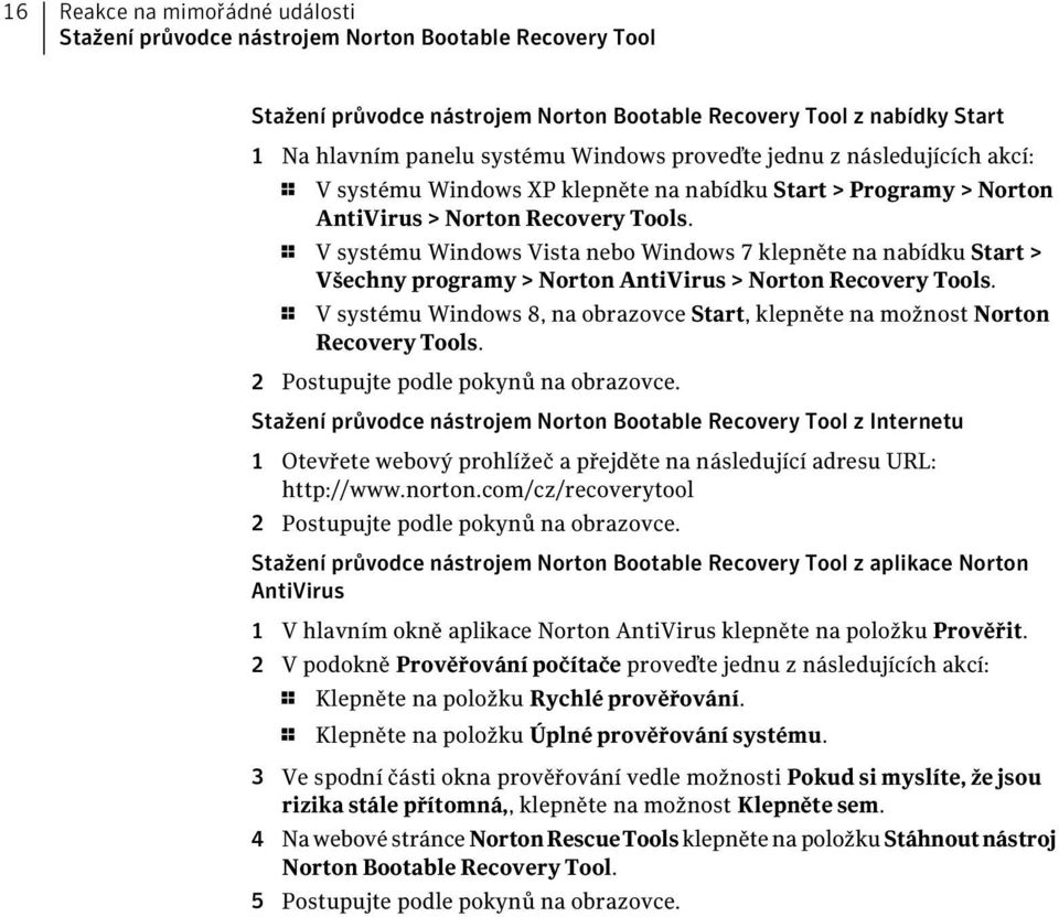 1 V systému Windows Vista nebo Windows 7 klepněte na nabídku Start > Všechny programy > Norton AntiVirus > Norton Recovery Tools.