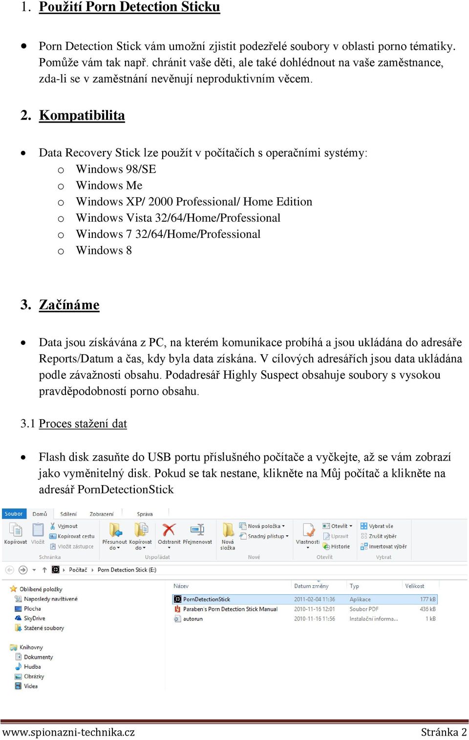 Kompatibilita Data Recovery Stick lze použít v počítačích s operačními systémy: o Windows 98/SE o Windows Me o Windows XP/ 2000 Professional/ Home Edition o Windows Vista 32/64/Home/Professional o