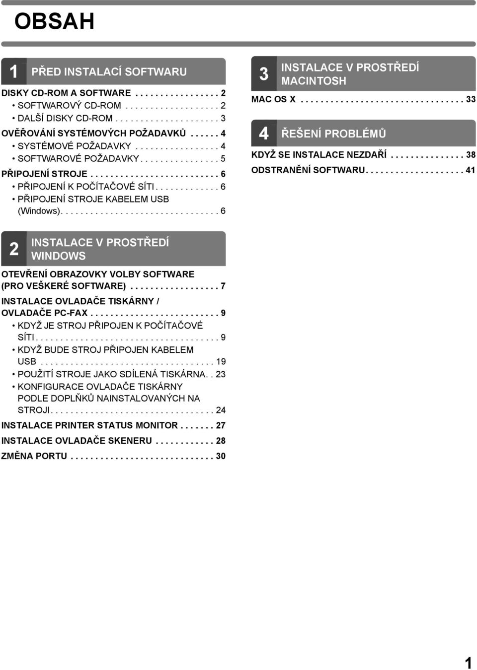 ............ 6 PŘIPOJENÍ STROJE KABELEM USB (Windows)................................ 6 3 INSTALACE V PROSTŘEDÍ MACINTOSH MAC OS X................................. 33 4 ŘEŠENÍ PROBLÉMŮ KDYŽ SE INSTALACE NEZDAŘÍ.