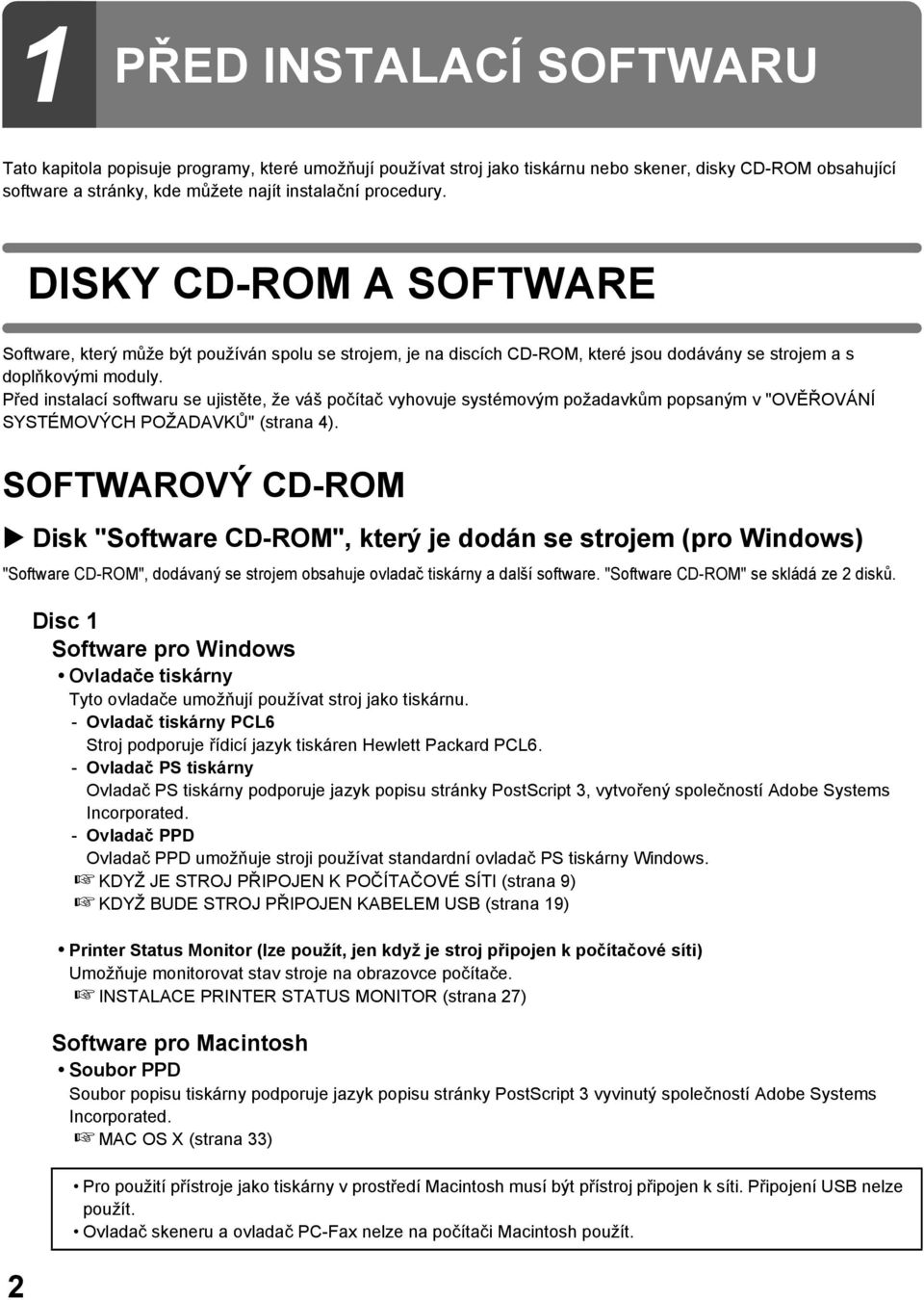 Před instalací softwaru se ujistěte, že váš počítač vyhovuje systémovým požadavkům popsaným v "OVĚŘOVÁNÍ SYSTÉMOVÝCH POŽADAVKŮ" (strana 4).