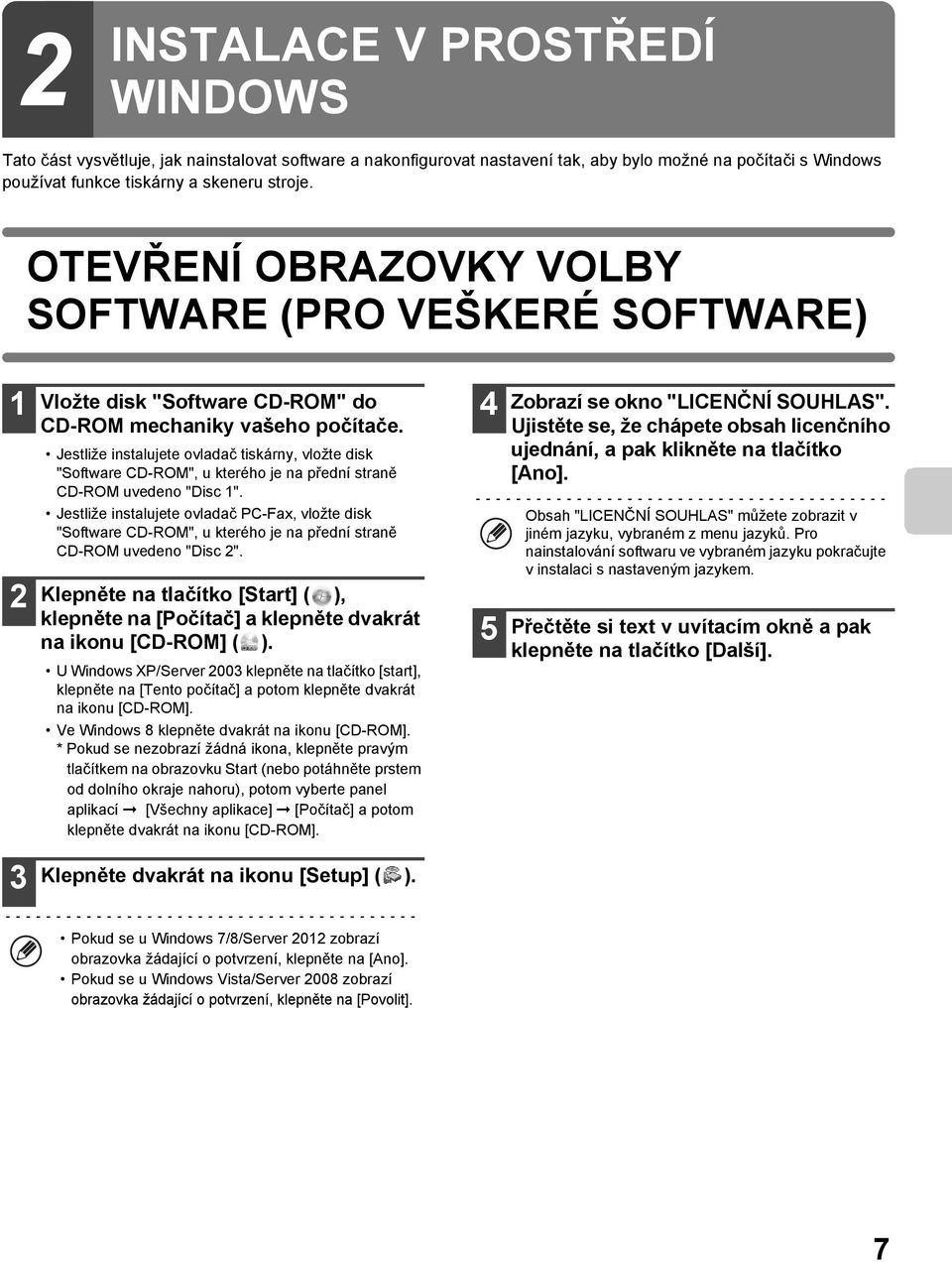 Jestliže instalujete ovladač tiskárny, vložte disk "Software CD-ROM", u kterého je na přední straně CD-ROM uvedeno "Disc 1".