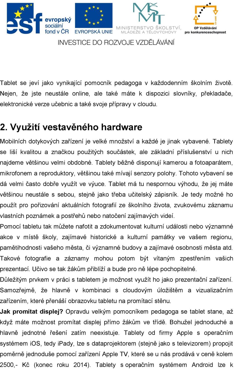 Využití vestavěného hardware Mobilních dotykových zařízení je velké množství a každé je jinak vybavené.