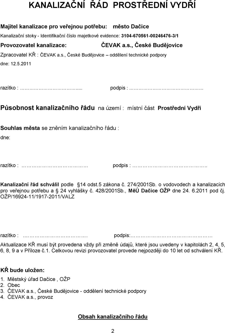 .. podpis : Působnost kanalizačního řádu na území : místní část Prostřední Vydří Souhlas města se zněním kanalizačního řádu : dne: razítko : podpis :.. Kanalizační řád schválil podle 14 odst.