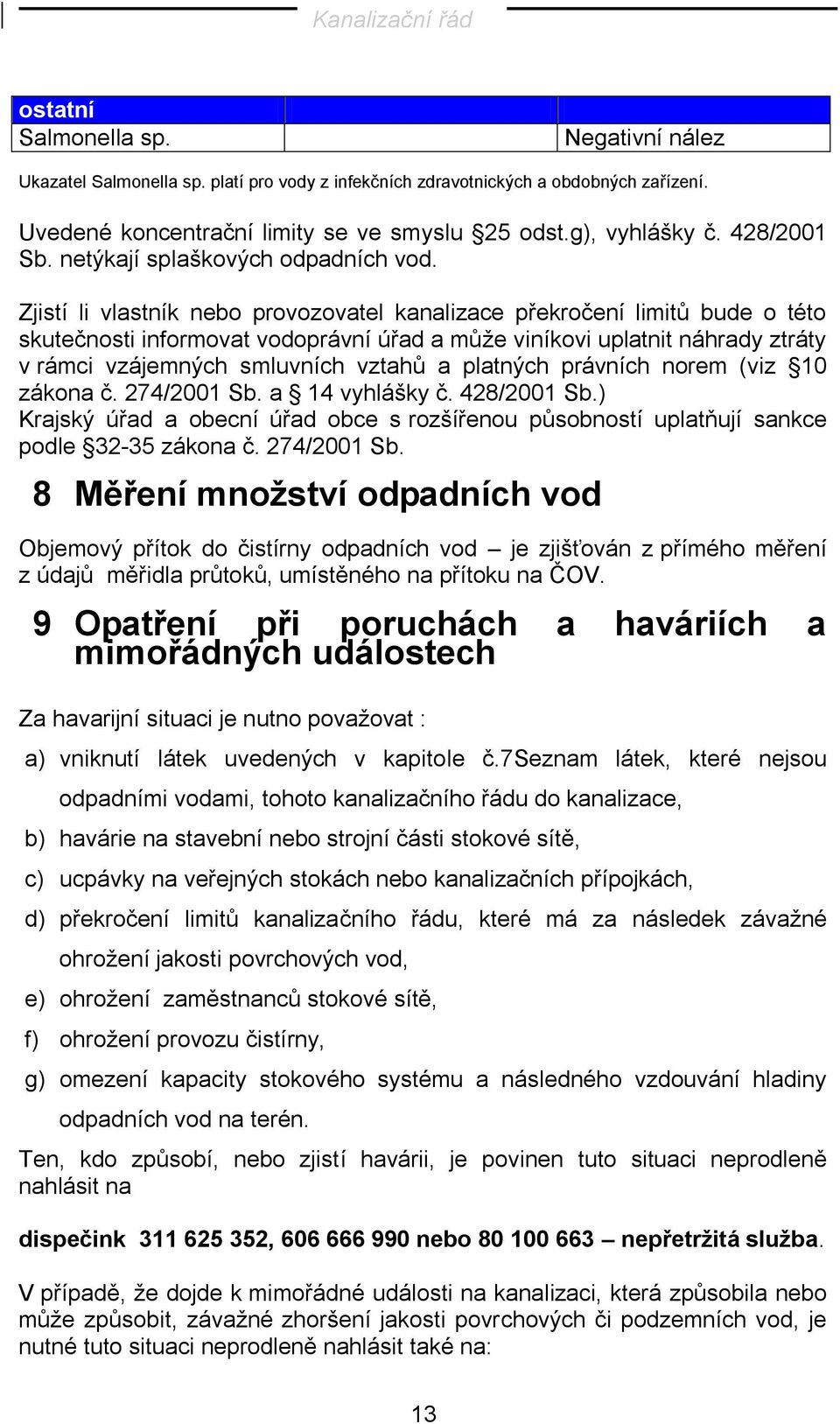 Zjistí li vlastník nebo provozovatel kanalizace překročení limitů bude o této skutečnosti informovat vodoprávní úřad a může viníkovi uplatnit náhrady ztráty v rámci vzájemných smluvních vztahů a