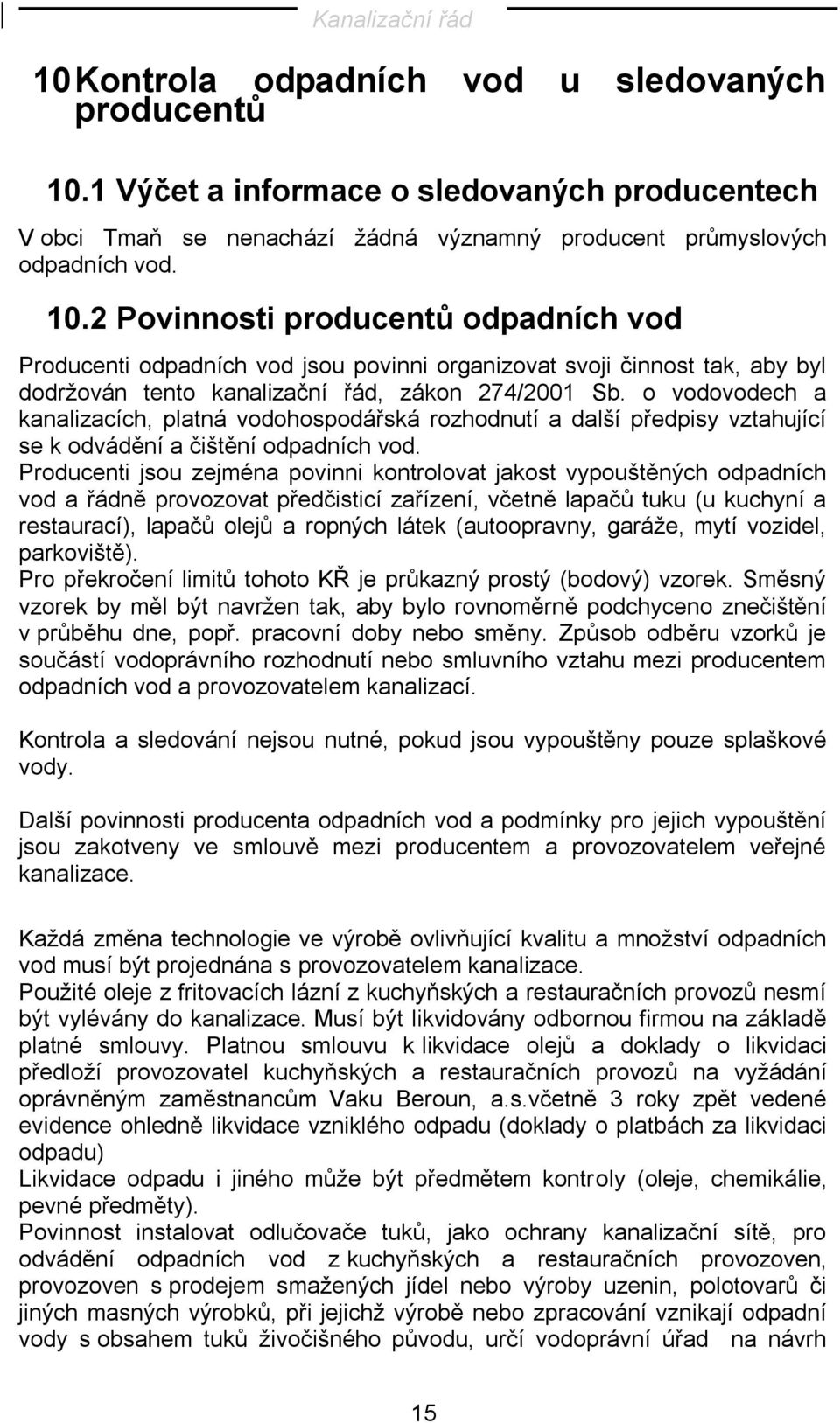 2 Povinnosti producentů odpadních vod Producenti odpadních vod jsou povinni organizovat svoji činnost tak, aby byl dodržován tento kanalizační řád, zákon 274/2001 Sb.