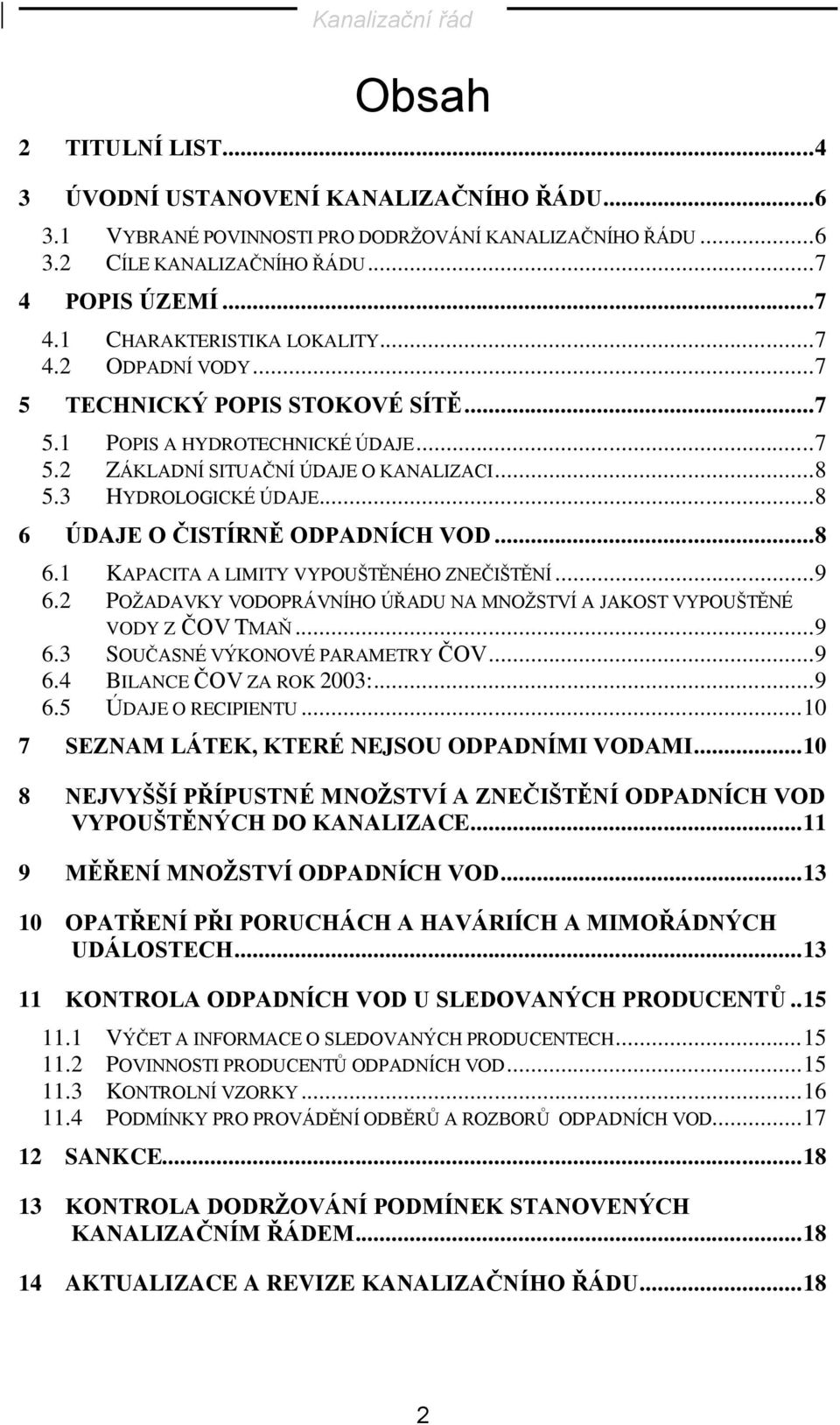 .. 8 6 ÚDAJE O ČISTÍRNĚ ODPADNÍCH VOD... 8 6.1 KAPACITA A LIMITY VYPOUŠTĚNÉHO ZNEČIŠTĚNÍ... 9 6.2 POŽADAVKY VODOPRÁVNÍHO ÚŘADU NA MNOŽSTVÍ A JAKOST VYPOUŠTĚNÉ VODY Z ČOV TMAŇ... 9 6.3 SOUČASNÉ VÝKONOVÉ PARAMETRY ČOV.