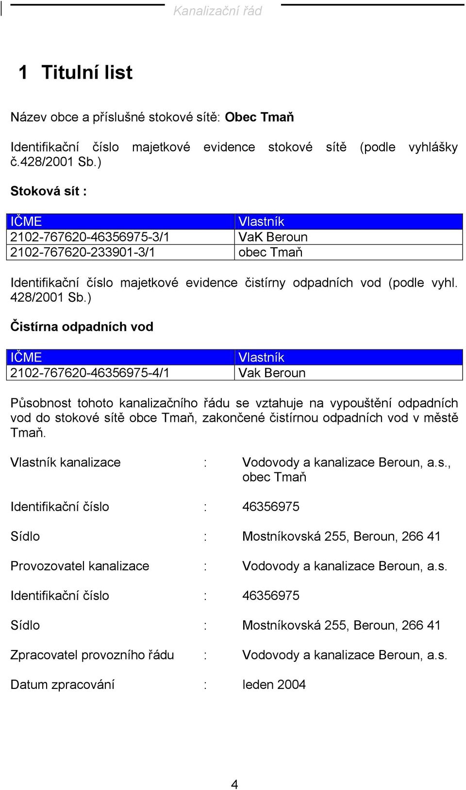 ) Čistírna odpadních vod IČME Vlastník 2102-767620-46356975-4/1 Vak Beroun Působnost tohoto kanalizačního řádu se vztahuje na vypouštění odpadních vod do stokové sítě obce Tmaň, zakončené čistírnou