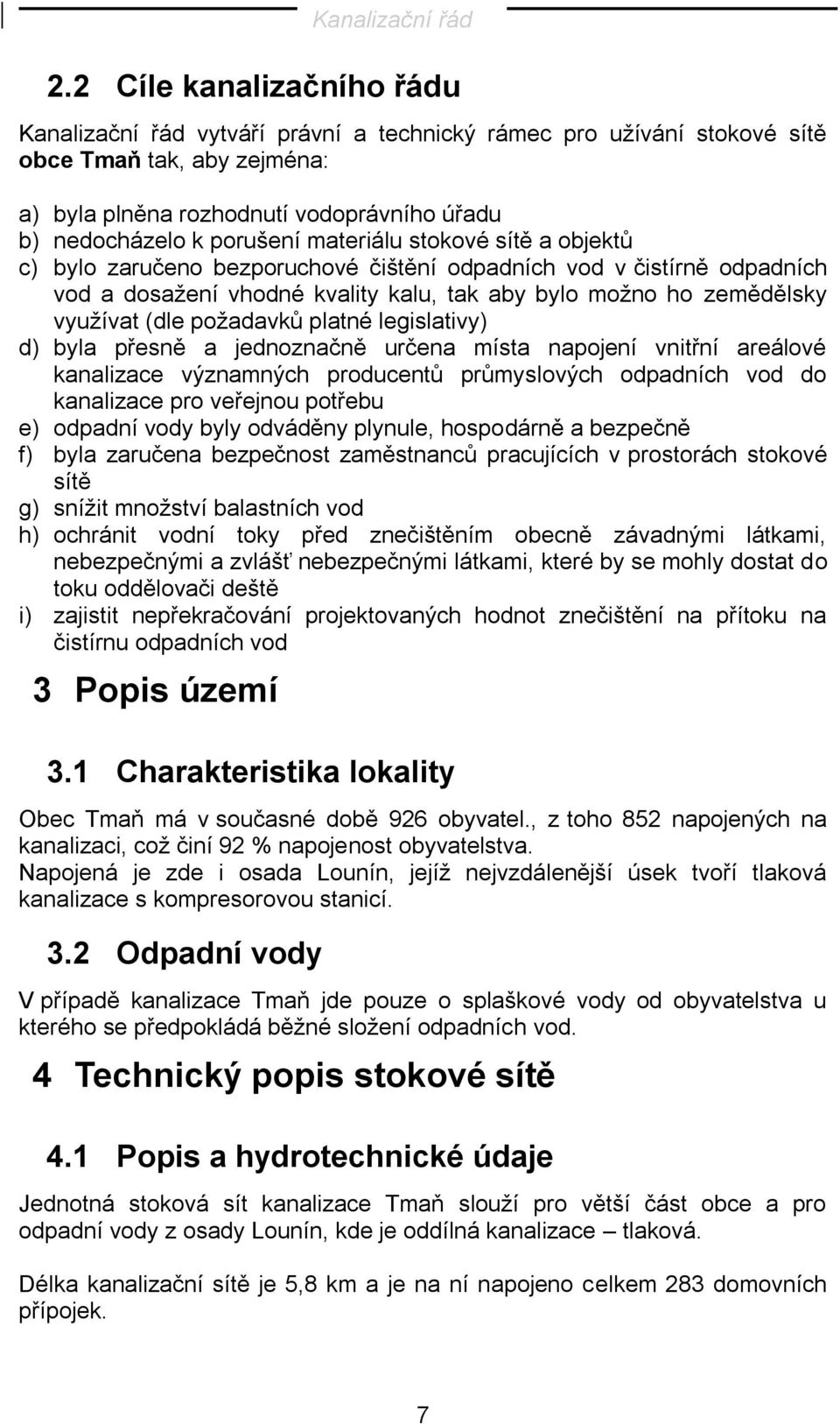 požadavků platné legislativy) d) byla přesně a jednoznačně určena místa napojení vnitřní areálové kanalizace významných producentů průmyslových odpadních vod do kanalizace pro veřejnou potřebu e)