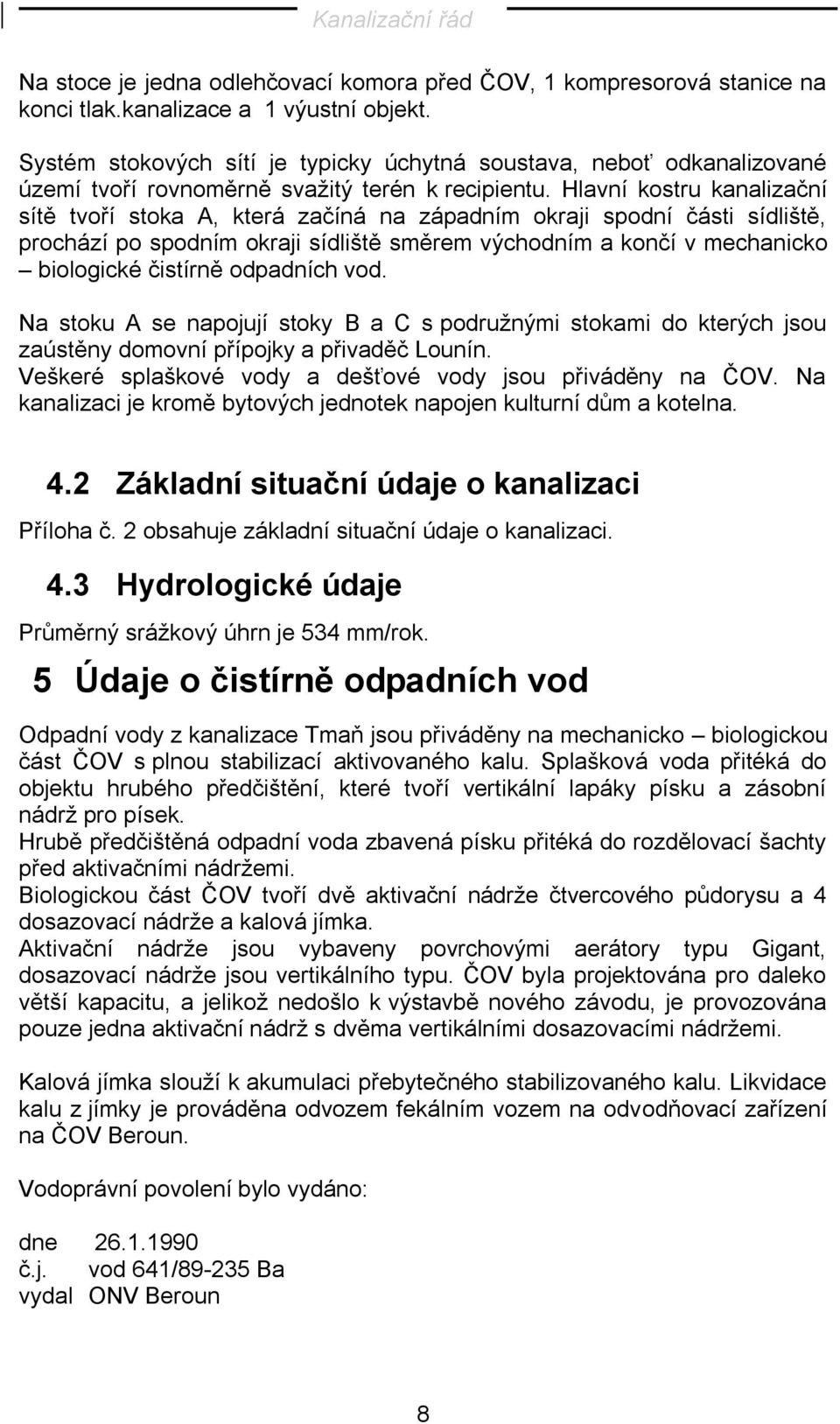 Hlavní kostru kanalizační sítě tvoří stoka A, která začíná na západním okraji spodní části sídliště, prochází po spodním okraji sídliště směrem východním a končí v mechanicko biologické čistírně