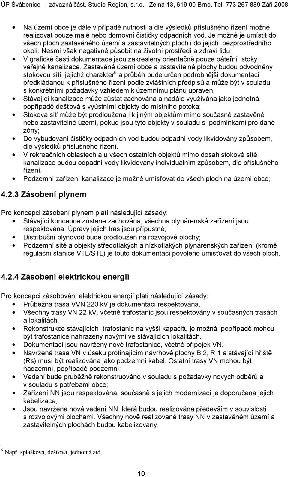 Nesmí však negativně působit na životní prostředí a zdraví lidu; V grafické části dokumentace jsou zakresleny orientačně pouze páteřní stoky veřejné kanalizace.