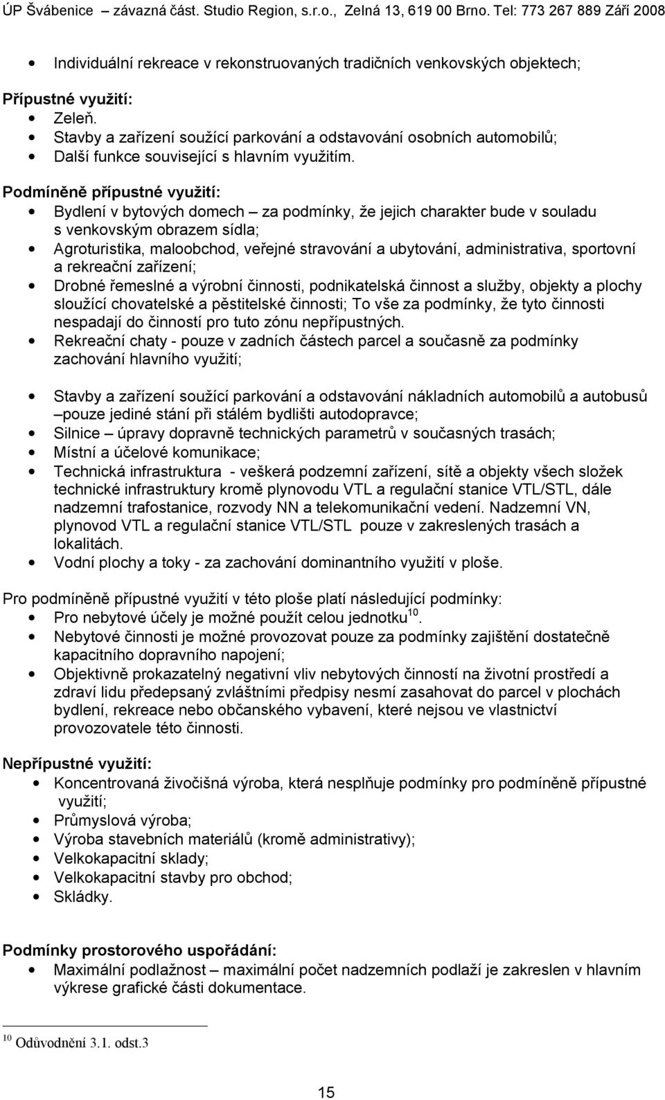 zařízení; Drobné řemeslné a výrobní činnosti, podnikatelská činnost a služby, objekty a plochy sloužící chovatelské a pěstitelské činnosti; To vše za podmínky, že tyto činnosti nespadají do činností